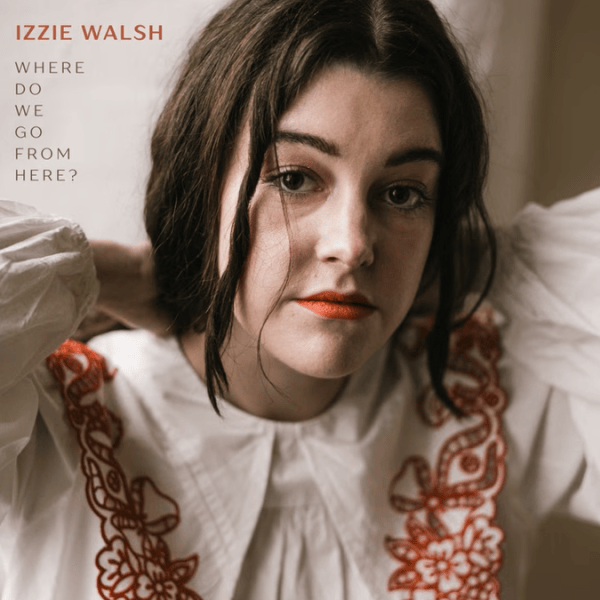 Izzie Walsh – Where Do We Go From&nbsp;Here?